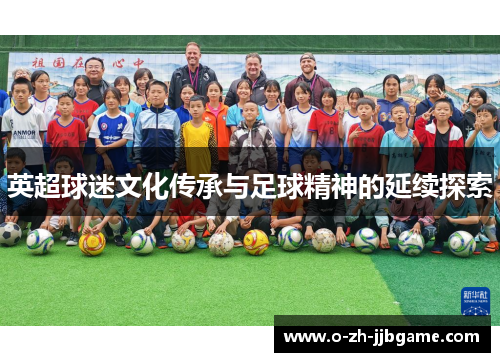英超球迷文化传承与足球精神的延续探索