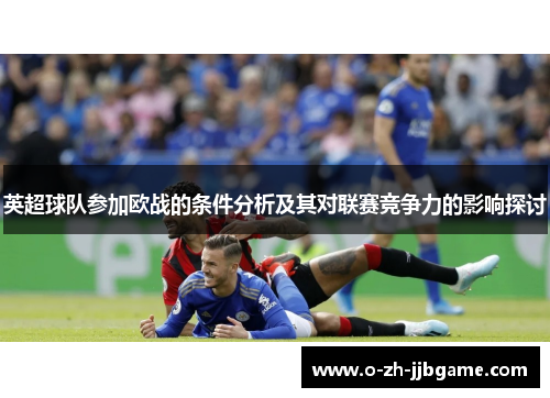 英超球队参加欧战的条件分析及其对联赛竞争力的影响探讨